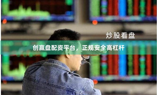 创赢盘配资平台，正规安全高杠杆