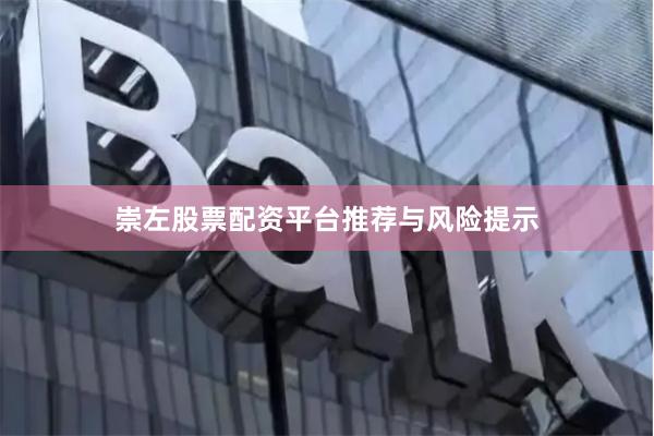 崇左股票配资平台推荐与风险提示